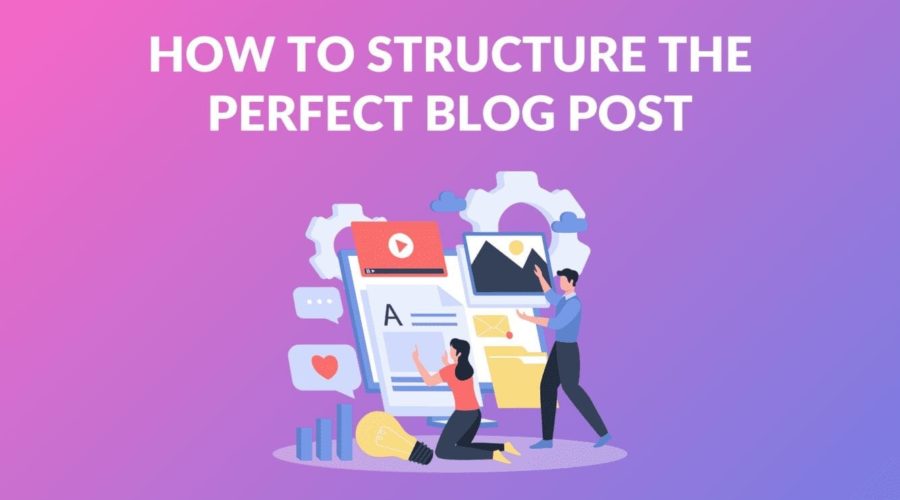 How to Structure the Perfect Blog Post